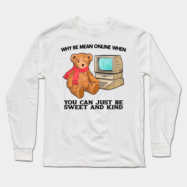 Why Be Mean Online When You Can Just Be Sweet And Kind Long Sleeve T-Shirt by Drawings Star